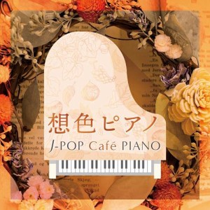 CD/オムニバス/想色ピアノ J-POP Cafe PIANO(ドラマ・映画・J-POPヒッツ・メロディー) (解説付)