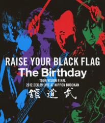 RAISE YOUR BLACK FLAG The Birthday TOUR VISION FINAL 2012. DEC. 19 LIVE AT NIPPON BUDOKAN/The Birthday[Blu-ray]yԕiAz