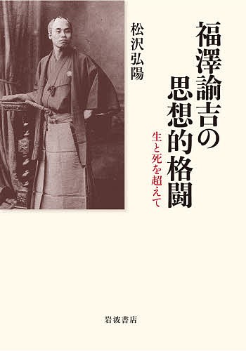 福澤諭吉の思想的格闘 生と死を超えて/松沢弘陽