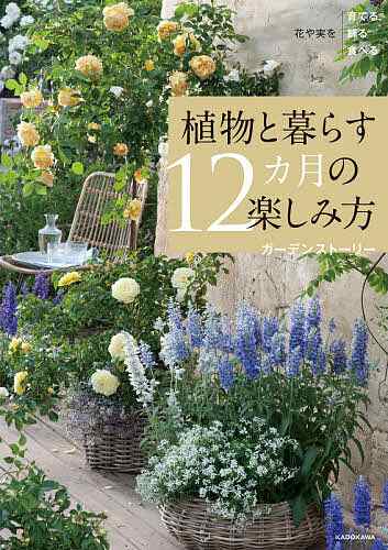 植物と暮らす12カ月の楽しみ方 花や実を育てる飾る食べる ガーデンストーリー