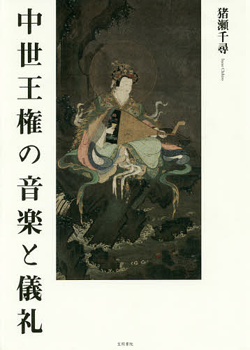 中世王権の音楽と儀礼/猪瀬千尋の通販は 9,350円