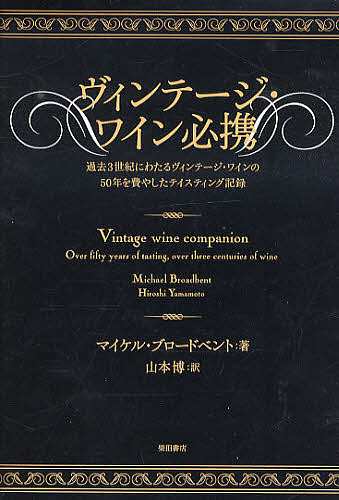 ヴィンテージ・ワイン必携 過去3世紀にわたるヴィンテージ・ワインの50年を費やしたテイスティング記録/マイケル・ブロードベントの通販は