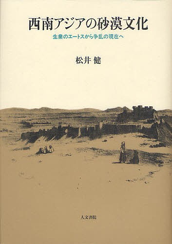 西南アジアの砂漠文化 生業のエートスから争乱の現在へ/松井健