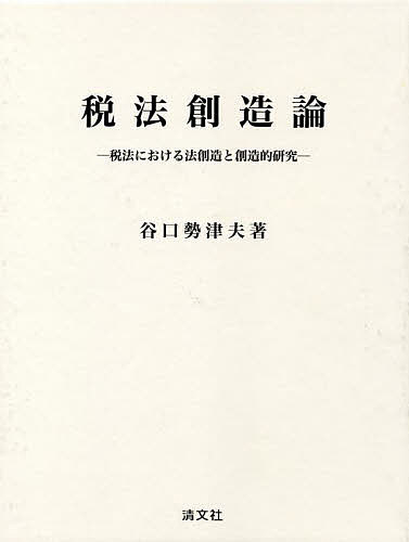 税法創造論 税法における法創造と創造的研究/谷口勢津夫