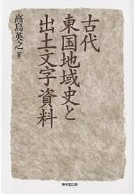 古代東国地域史と出土文字資料/高島英之