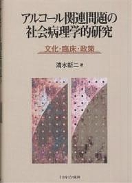 アルコール関連問題の社会病理学的研究 文化・臨床・政策/清水新二