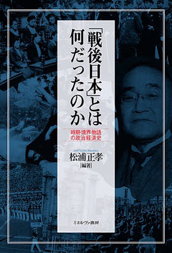 「戦後日本」とは何だったのか 時期・境界・物語の政治経済史/松浦正孝