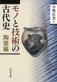モノと技術の古代史 陶芸編/小林正史