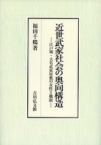 近世武家社会の奥向構造 江戸城・大名武家屋敷の女性と職制/福田千鶴
