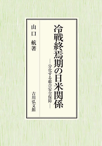 冷戦終焉期の日米関係 分化する総合安全保障/山口航