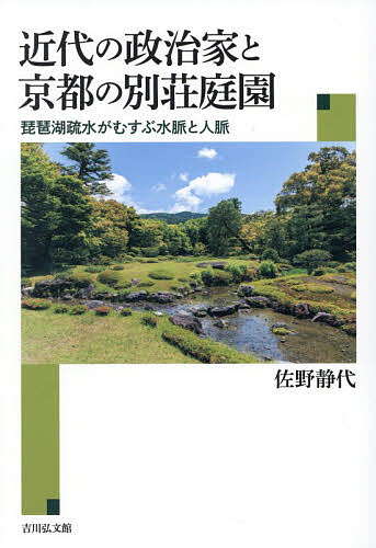 近代の政治家と京都の別荘庭園 琵琶湖疏水がむすぶ水脈と人脈/佐野静代