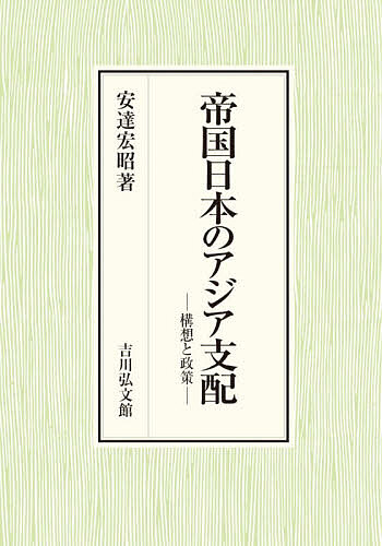 帝国日本のアジア支配 構想と政策/安達宏昭