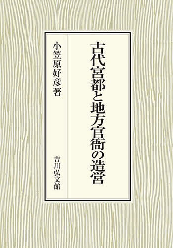 古代宮都と地方官衙の造営/小笠原好彦
