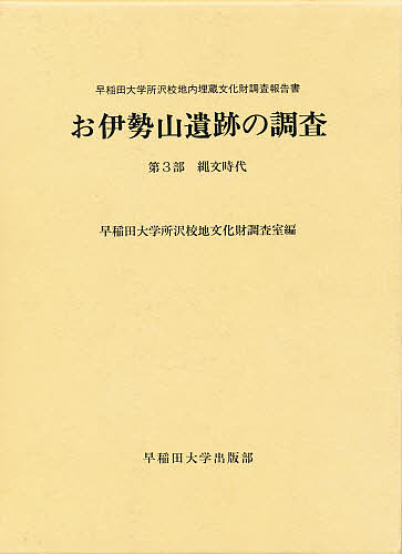お伊勢山遺跡の調査 早稲田大学所沢校地内埋蔵文化財調査報告書 第3部/早稲田大学所沢校地文化財調査室の通販は
