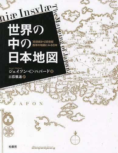 世界の中の日本地図 16世紀から18世紀西洋の地図にみる日本/ジェイソン・Ｃ・ハバード/日暮雅通