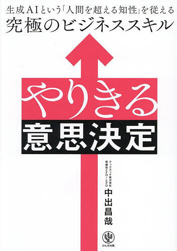 やりきる意思決定 生成AIという「人間を超える知性」を従える究極のビジネススキル/中出昌哉