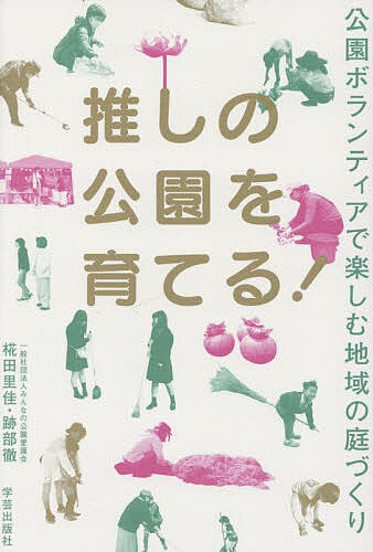 推しの公園を育てる! 公園ボランティアで楽しむ地域の庭づくり/椛田里佳/跡部徹