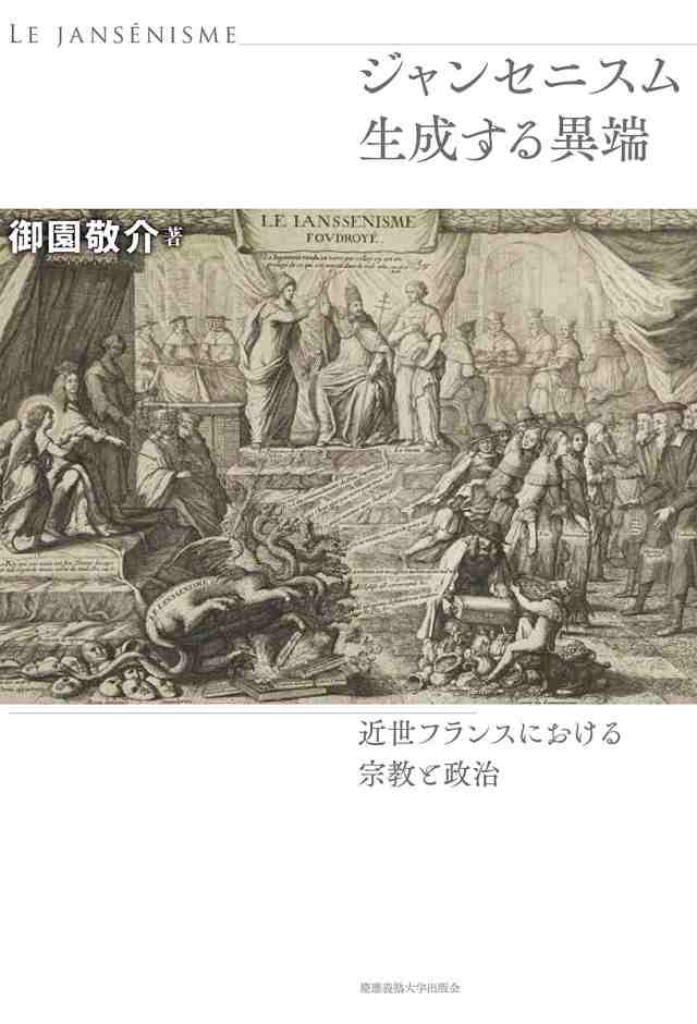 ジャンセニスム生成する異端 近世フランスにおける宗教と政治/御園敬介の通販は