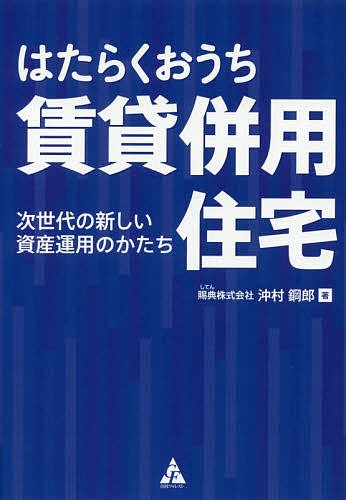 はたらくおうち賃貸併用住宅 次世代の新しい資産運用のかたち 沖村鋼郎