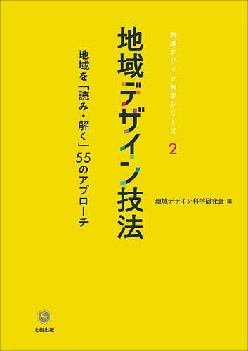 地域デザイン技法 地域を「読み・解く」55のアプローチ/地域デザイン科学研究会