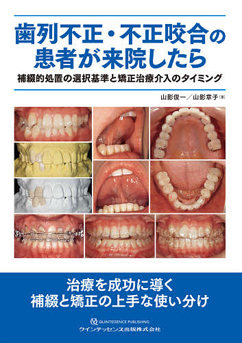 歯列不正・不正咬合の患者が来院したら 補綴的処置の選択基準と矯正治療介入のタイミング/山影俊一/山影章子