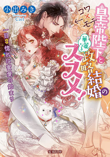 コワ×モテ皇帝陛下と華麗なる政略結婚のススメ! 一目⇔惚れは蜜愛の始まり/小出みき