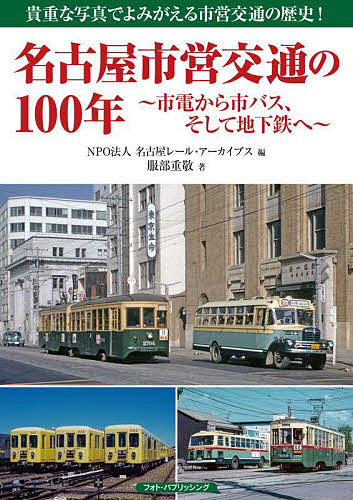 名古屋市営交通の100年 市電から市バス、そして地下鉄へ 貴重な写真でよみがえる市営交通の歴史!/服部重敬
