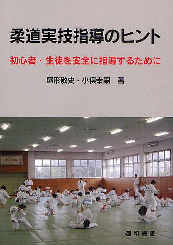柔道実技指導のヒント 初心者・生徒を安全に指導するために/尾形敬史/小俣幸嗣