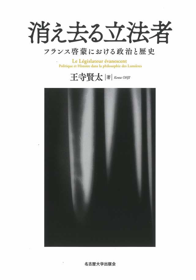 消え去る立法者 フランス啓蒙における政治と歴史/王寺賢太の通販は
