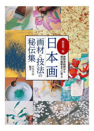 日本画画材と技法の秘伝集 狩野派絵師から現代画家までに学ぶ/小川幸治