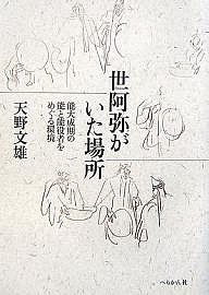 世阿弥がいた場所 能大成期の能と能役者をめぐる環境/天野