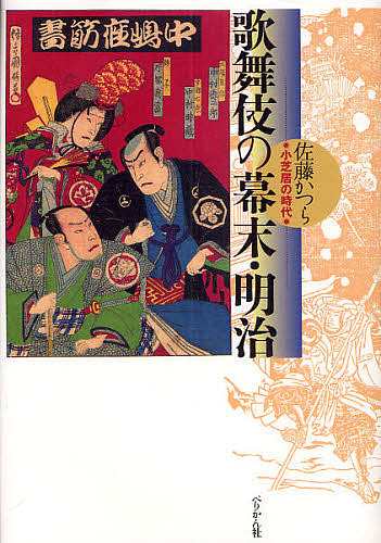 歌舞伎の幕末・明治　小芝居の時代/佐藤かつら