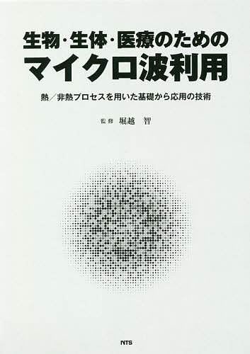 生物・生体・医療のためのマイクロ波利用 熱/非熱プロセスを用いた基礎から応用の技術/堀越智
