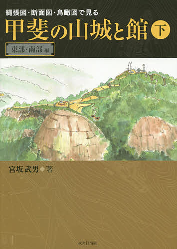 縄張図・断面図・鳥瞰図で見る甲斐の山城と館 下/宮坂武男