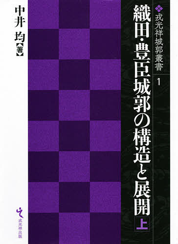 織田・豊臣城郭の構造と展開 上/中井均の通販は 9,460円