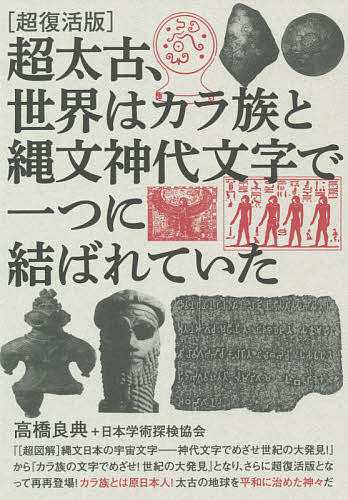 超太古、世界はカラ族と縄文神代文字で一つに結ばれていた 超復活版