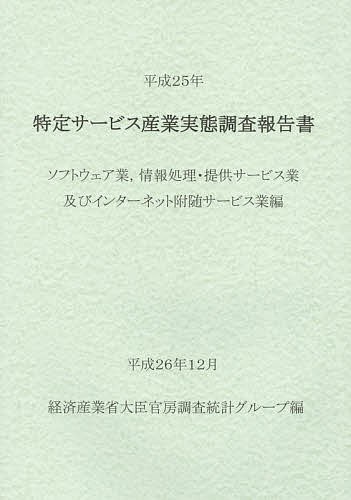 特定サービス産業実態調査報告書 ソフトウェア業,情報処理・提供サービス業及びインターネット附随サービス業編平成25年の通販はマーケティング・セールス