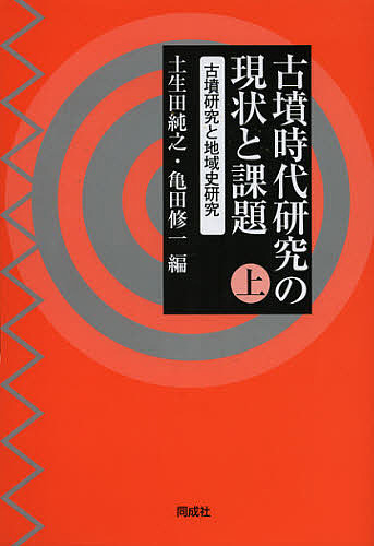 古墳時代研究の現状と課題　上/土生田純之/亀田修一の通販は