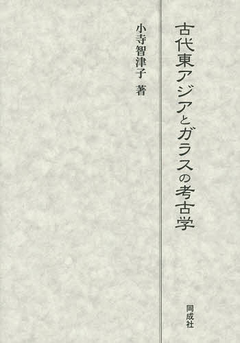 古代東アジアとガラスの考古学/小寺智津子の通販は