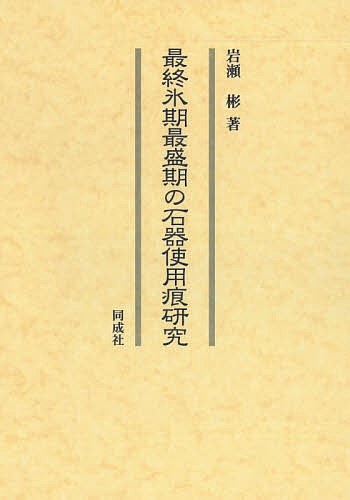 最終氷期最盛期の石器使用痕研究/岩瀬彬の通販は 12,540円