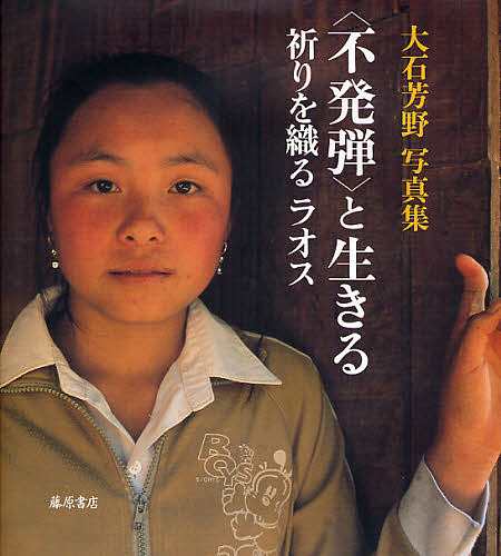 〈不発弾〉と生きる 祈りを織るラオス 大石芳野写真集/大石芳野