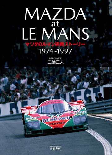 マツダのルマン挑戦ストーリー 1974-1997/三浦正人/ＭＺＲａｃｉｎｇ