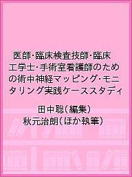術中神経マッピング・モニタリング実践ケーススタディ―医師・臨床検査技師・臨床工学士・手術室看護師のため 田中聡 医師・臨床検査技師・臨床工学士・手術室看護師のための術中神経