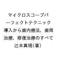 マイクロスコープパーフェクトテクニック 導入から歯内療法、歯周治療、修復治療のすべて/辻本真規