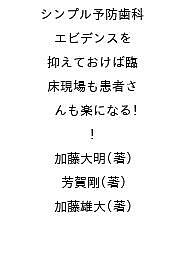 シンプル予防歯科 エビデンスを抑えておけば臨床現場も患者さんも楽になる!/加藤大明/芳賀剛/加藤雄大
