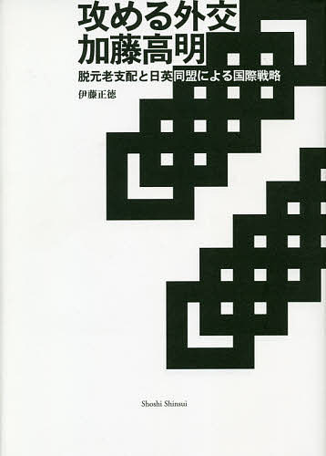 攻める外交加藤高明 脱元老支配と日英同盟による国際戦略/伊藤正徳