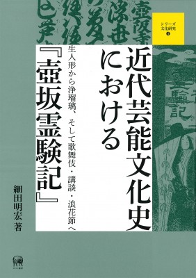 【単行本】 細田明宏 / 近代芸能文化史における『壺坂霊験記』 生人形から浄瑠璃、そして歌舞伎・講談・浪花節へ シリーズ文化