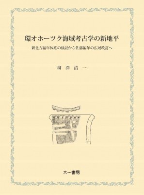 【単行本】 柳澤清一 / 環オホーツク海域考古学の新地平 新北方編年体系の検証から佐藤編年の広域改訂へ 送料無料