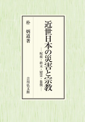 【単行本】 朴炳道 / 近世日本の災害と宗教 呪術・終末・慰霊・象徴 送料無料の通販は