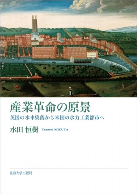 【単行本】 水田恒樹 / 産業革命の原景 英国の水車集落から米国の水力工業都市へ 送料無料